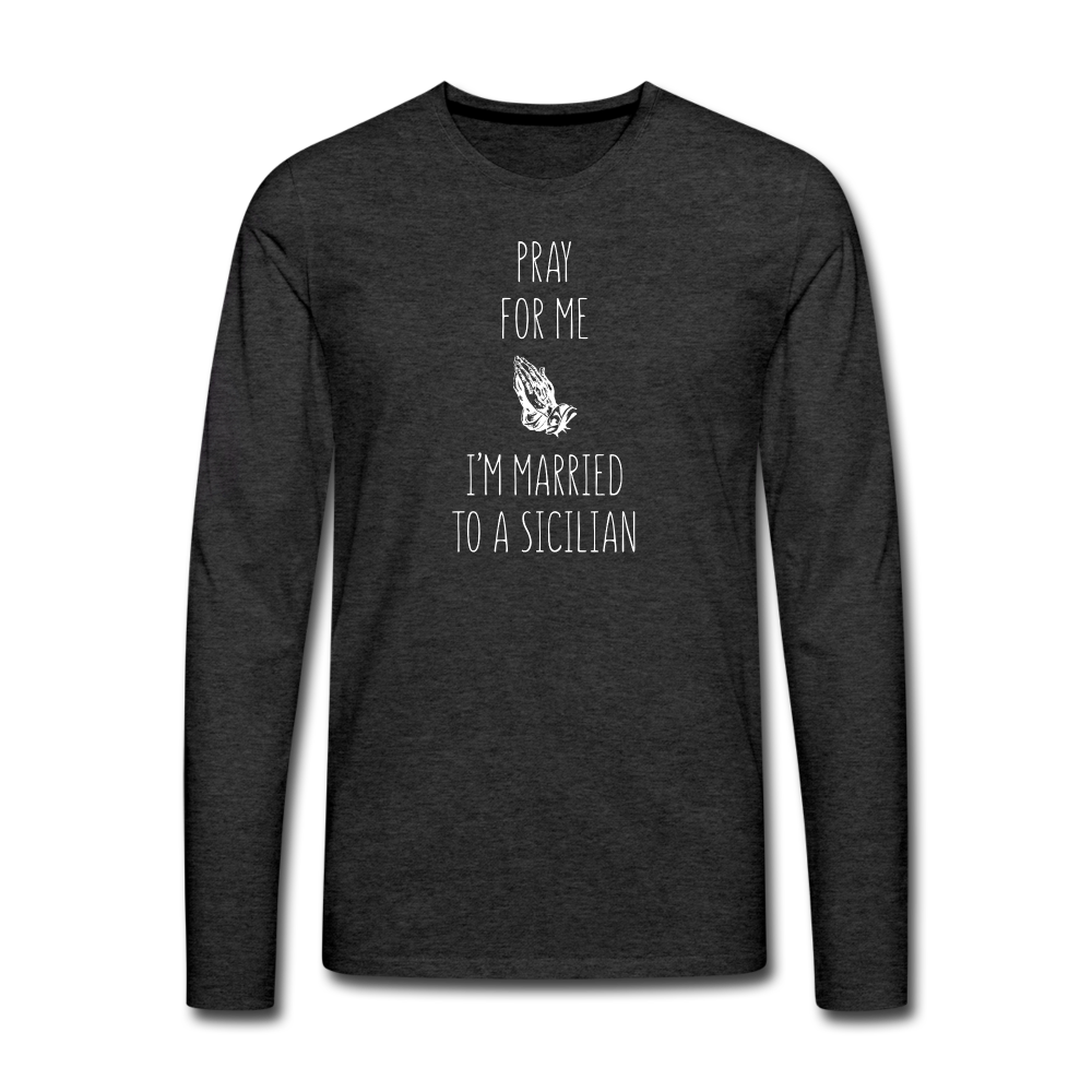 Pray for me I'm married to a Sicilian Men's Longsleeve - charcoal grey