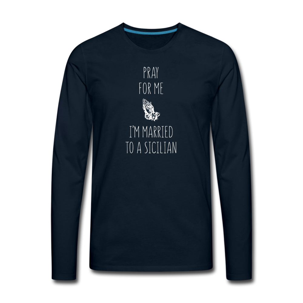 Pray for me I'm married to a Sicilian Men's Longsleeve - deep navy