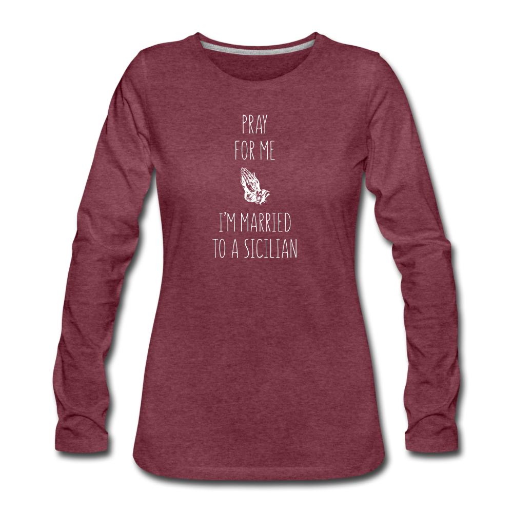 Pray for me I'm married to a Sicilian Women's Longsleeve - heather burgundy