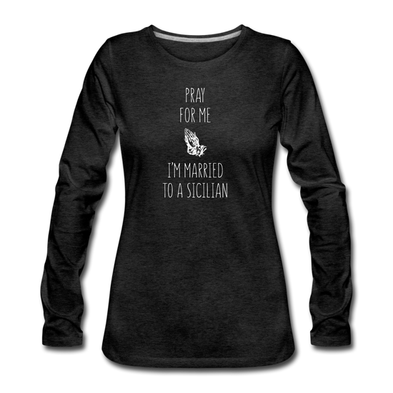 Pray for me I'm married to a Sicilian Women's Longsleeve - charcoal grey