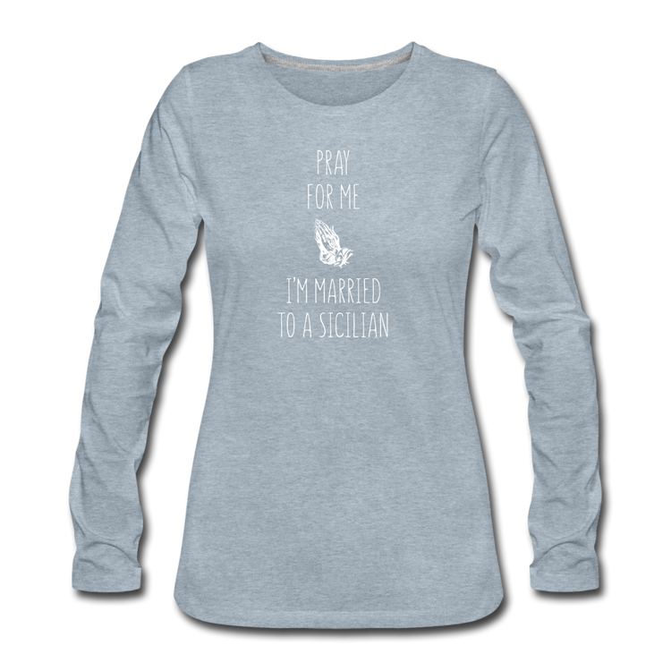 Pray for me I'm married to a Sicilian Women's Longsleeve - heather ice blue